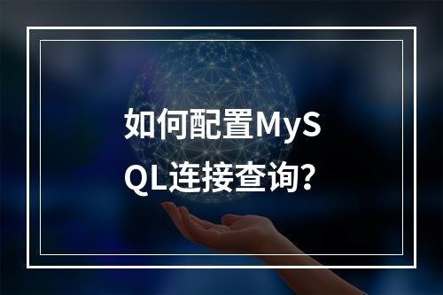 如何配置MySQL连接查询?