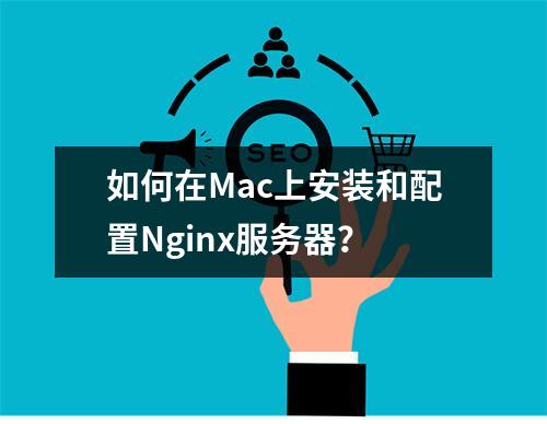 如何在Mac上安装和配置Nginx服务器?
