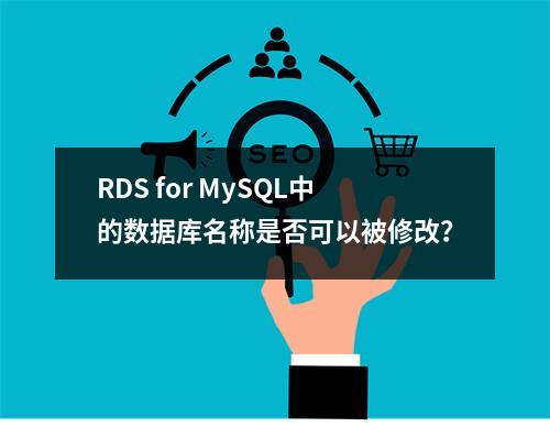 RDS for MySQL中的数据库名称是否可以被修改?