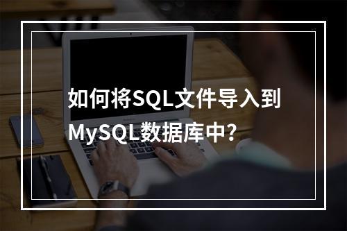 如何将SQL文件导入到MySQL数据库中?