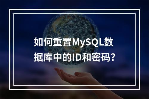 如何重置MySQL数据库中的ID和密码?