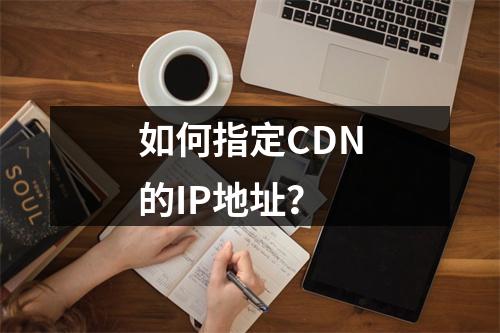 如何指定CDN的IP地址?
