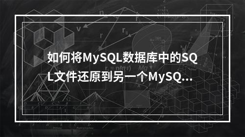 如何将MySQL数据库中的SQL文件还原到另一个MySQL数据库?