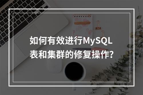 如何有效进行MySQL表和集群的修复操作?