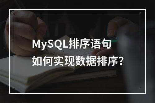 MySQL排序语句如何实现数据排序?