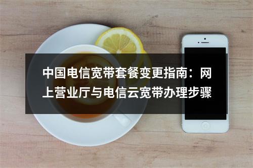 中国电信宽带套餐变更指南：网上营业厅与电信云宽带办理步骤