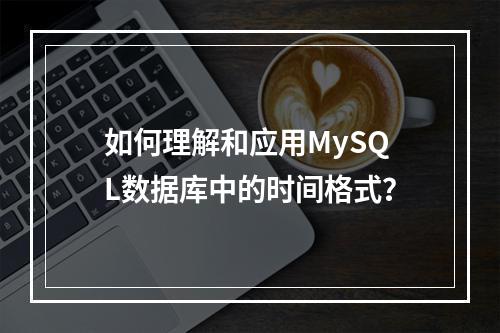 如何理解和应用MySQL数据库中的时间格式?
