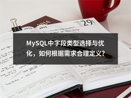 MySQL中字段类型选择与优化,如何根据需求合理定义?