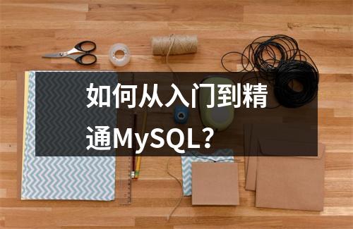 如何从入门到精通MySQL?