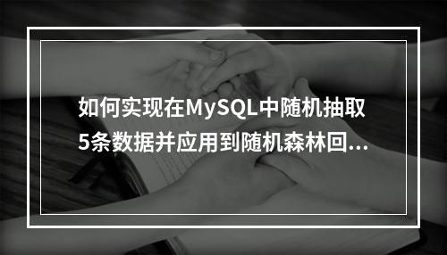 如何实现在MySQL中随机抽取5条数据并应用到随机森林回归模型中?