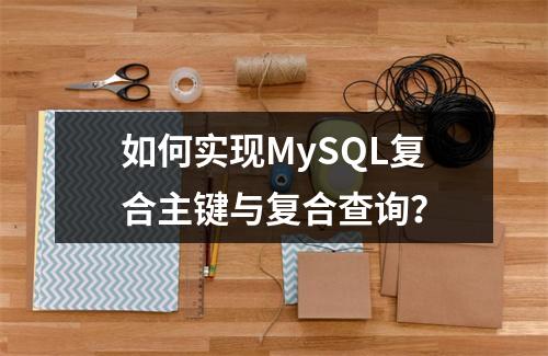 如何实现MySQL复合主键与复合查询?