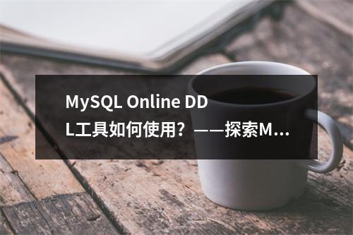 MySQL Online DDL工具如何使用?——探索MySQL可视化工具的在线DDL功能