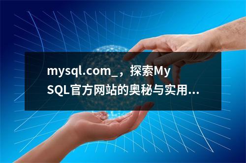 mysql.com_,探索MySQL官方网站的奥秘与实用资源