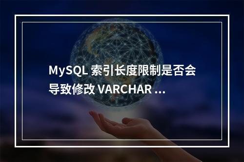 MySQL 索引长度限制是否会导致修改 VARCHAR 字段长度失败?