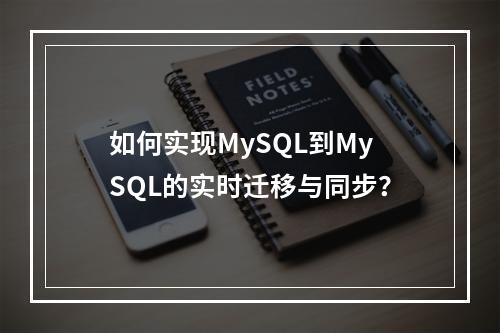 如何实现MySQL到MySQL的实时迁移与同步?