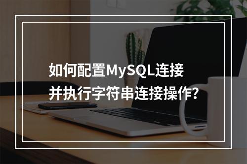 如何配置MySQL连接并执行字符串连接操作?