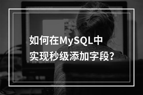 如何在MySQL中实现秒级添加字段?