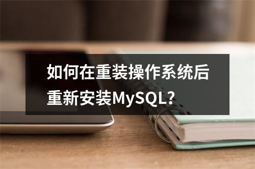 如何在重装操作系统后重新安装MySQL?