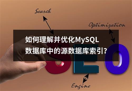 如何理解并优化MySQL数据库中的源数据库索引?