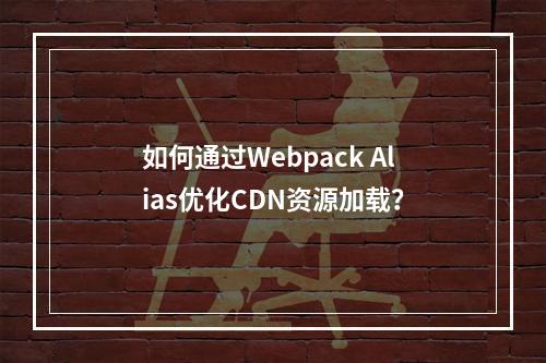 如何通过Webpack Alias优化CDN资源加载?