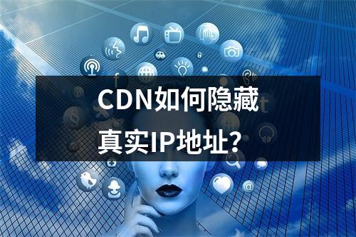 CDN如何隐藏真实IP地址?