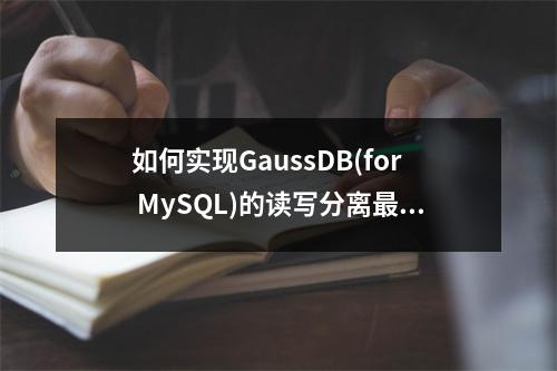 如何实现GaussDB(for MySQL)的读写分离最佳实践?