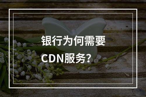 银行为何需要CDN服务?