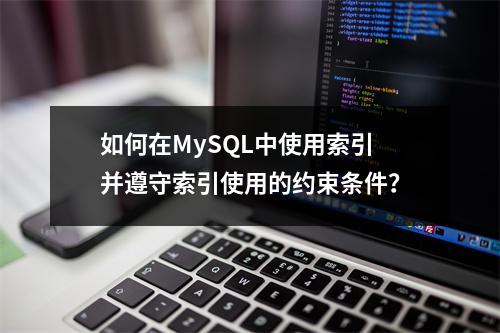 如何在MySQL中使用索引并遵守索引使用的约束条件?