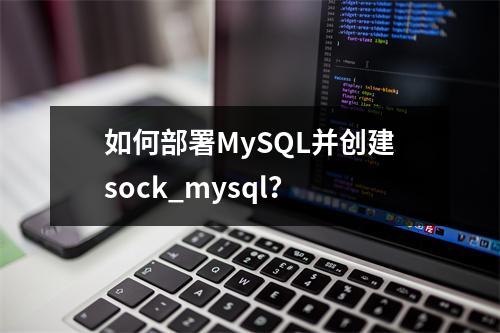 如何部署MySQL并创建sock_mysql?