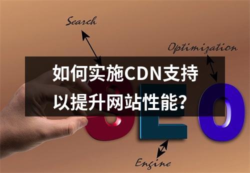 如何实施CDN支持以提升网站性能?