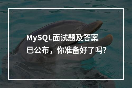 MySQL面试题及答案已公布,你准备好了吗?
