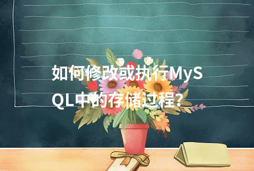 如何修改或执行MySQL中的存储过程?