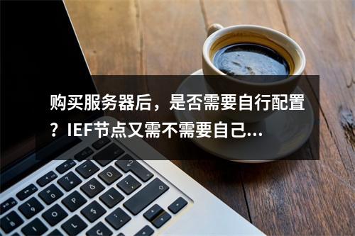 购买服务器后,是否需要自行配置?IEF节点又需不需要自己提供?