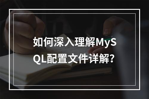 如何深入理解MySQL配置文件详解?