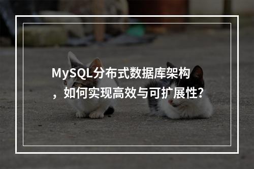 MySQL分布式数据库架构,如何实现高效与可扩展性?