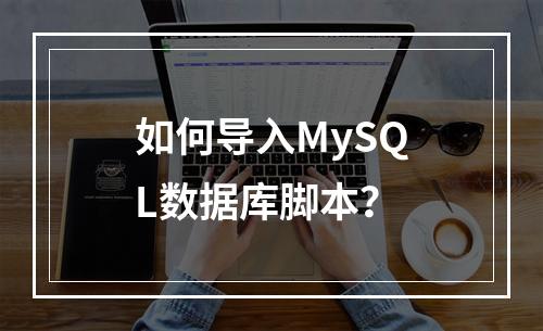如何导入MySQL数据库脚本?