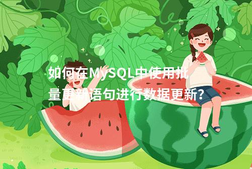 如何在MySQL中使用批量更新语句进行数据更新?