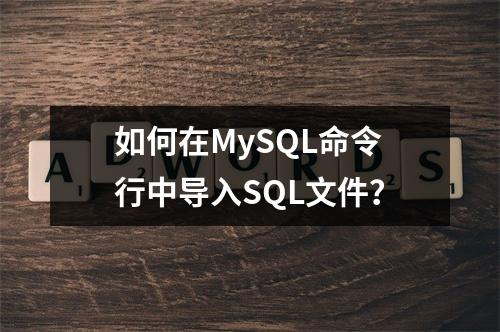 如何在MySQL命令行中导入SQL文件?