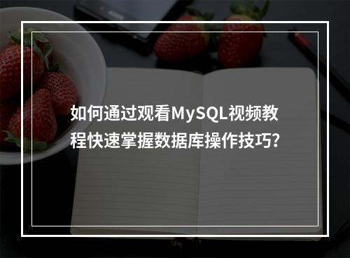如何通过观看MySQL视频教程快速掌握数据库操作技巧?