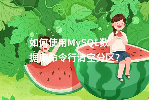 如何使用MySQL数据库命令行清空分区?