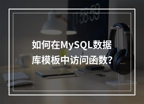 如何在MySQL数据库模板中访问函数?