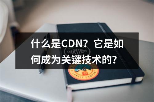 什么是CDN?它是如何成为关键技术的?