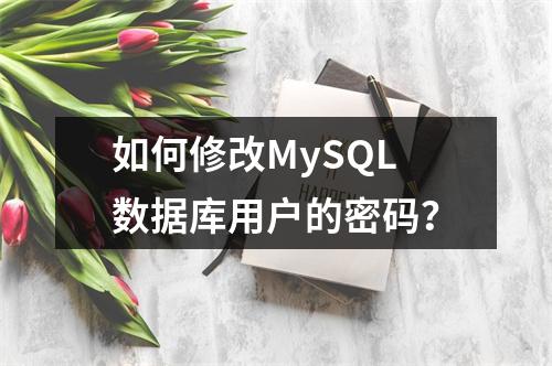如何修改MySQL数据库用户的密码?