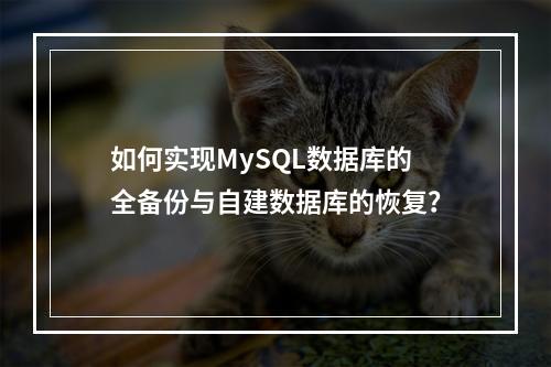如何实现MySQL数据库的全备份与自建数据库的恢复?