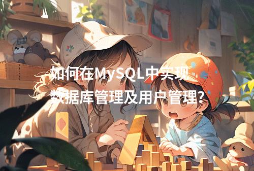 如何在MySQL中实现数据库管理及用户管理?
