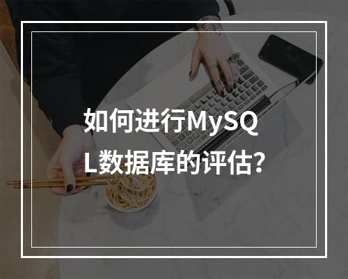 如何进行MySQL数据库的评估?