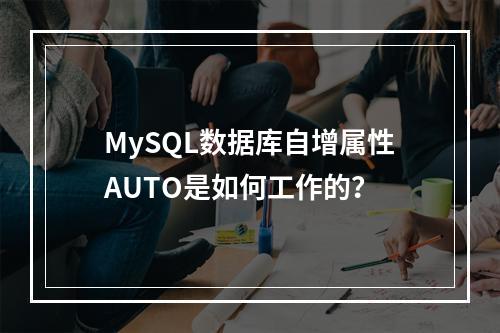 MySQL数据库自增属性AUTO是如何工作的?