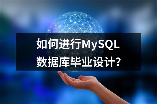 如何进行MySQL数据库毕业设计?