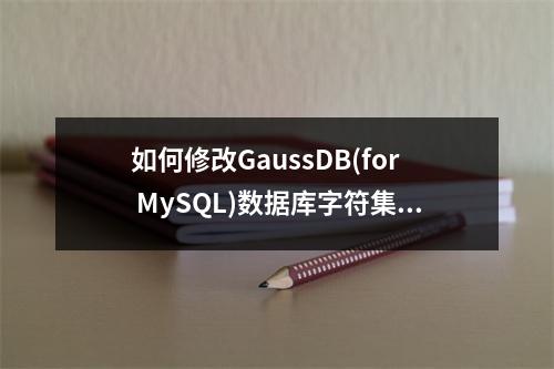 如何修改GaussDB(for MySQL)数据库字符集以适应不同需求?