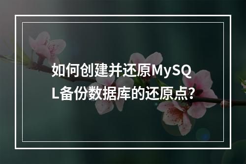 如何创建并还原MySQL备份数据库的还原点?